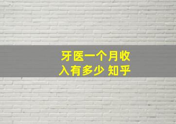 牙医一个月收入有多少 知乎